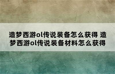 造梦西游ol传说装备怎么获得 造梦西游ol传说装备材料怎么获得